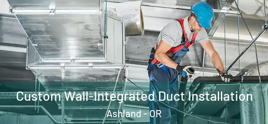  Custom Wall-Integrated Duct Installation Ashland - OR