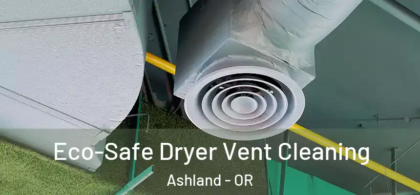  Eco-Safe Dryer Vent Cleaning Ashland - OR