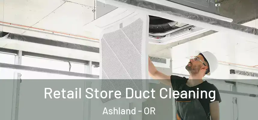  Retail Store Duct Cleaning Ashland - OR