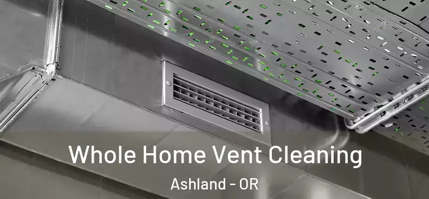  Whole Home Vent Cleaning Ashland - OR